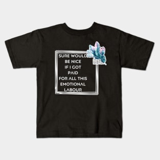 Sure would be nice to get paid for emotional labour Kids T-Shirt